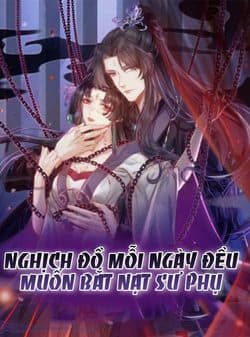 Nghịch Đồ Mỗi Ngày Đều Muốn Bắt Nạt Sư Phụ - 