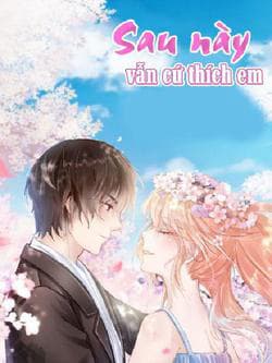 Sau Này Vẫn Cứ Thích Em - 