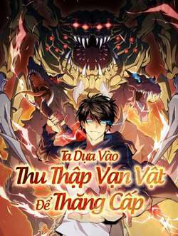 Ta Dựa Vào Thu Thập Vạn Vật Để Thăng Cấp - 